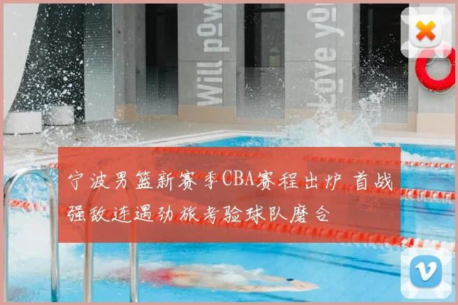 宁波男篮新赛季CBA赛程出炉 首战强敌连遇劲旅考验球队磨合