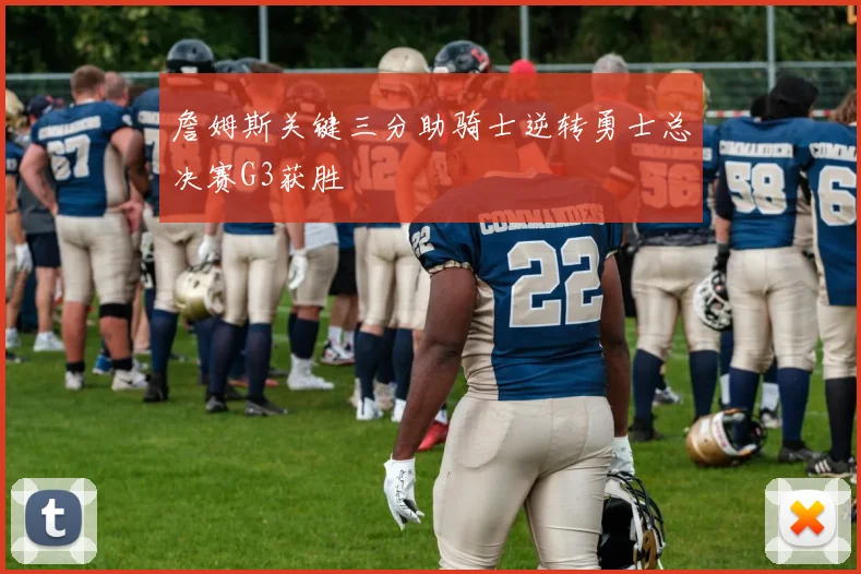 詹姆斯关键三分助骑士逆转勇士总决赛G3获胜