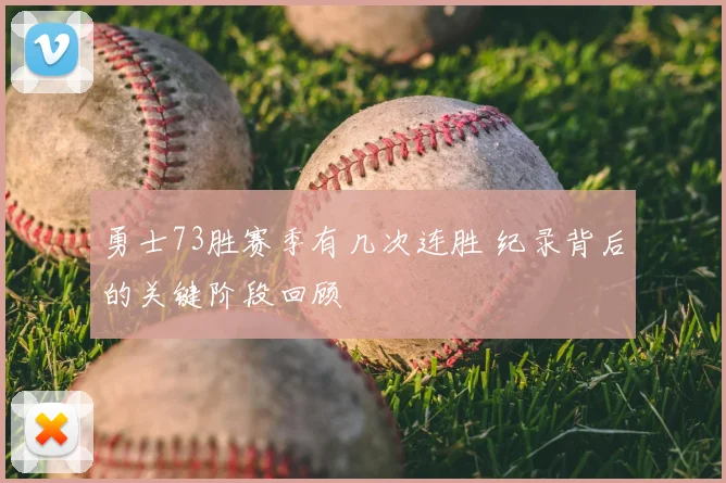 勇士73胜赛季有几次连胜 纪录背后的关键阶段回顾