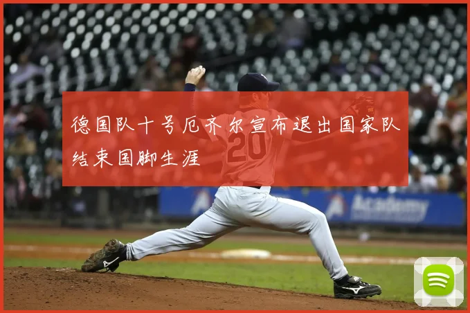 德国队十号厄齐尔宣布退出国家队结束国脚生涯